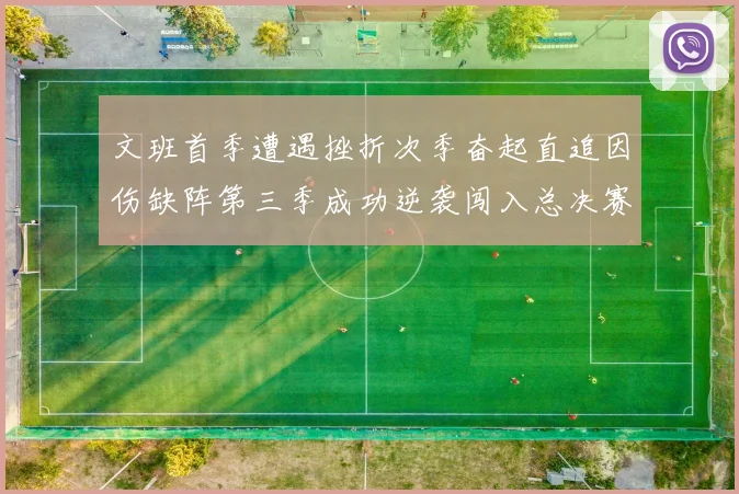 文班首季遭遇挫折次季奋起直追因伤缺阵第三季成功逆袭闯入总决赛